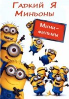 Гадкий Я: Мини-фильмы. Миньоны/Despicable Me Presents: Minions Mini-Movies & Minion Madness
